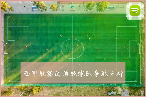 西甲联赛的顶级球队争冠分析