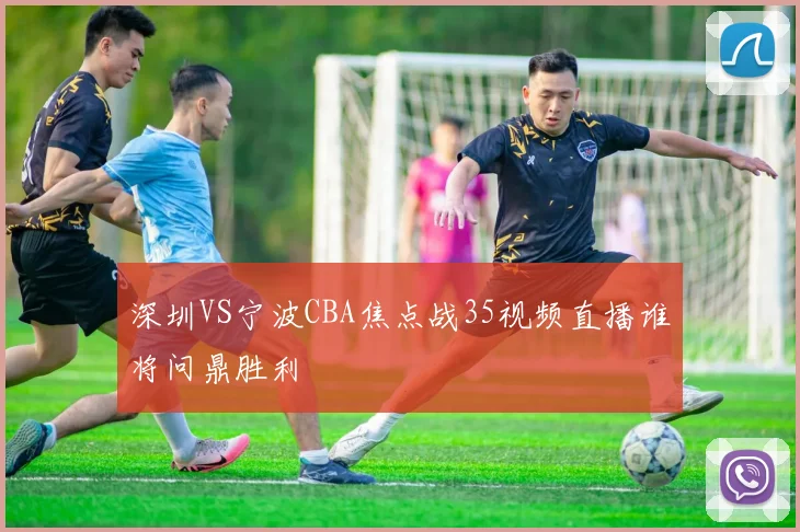 深圳VS宁波CBA焦点战35视频直播谁将问鼎胜利