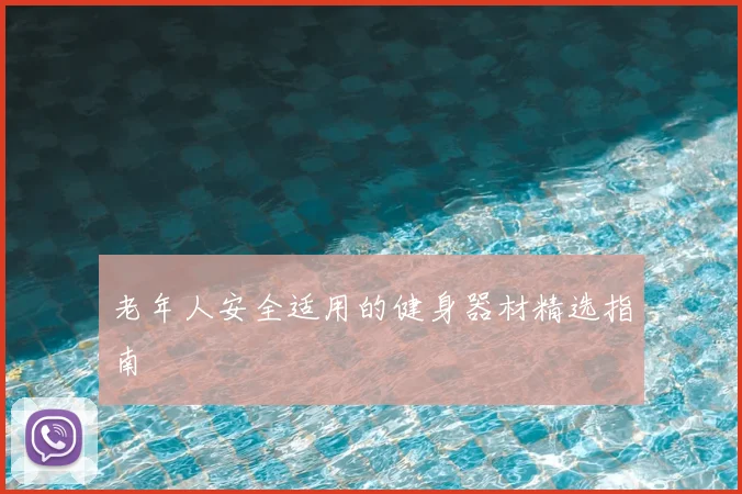 老年人安全适用的健身器材精选指南